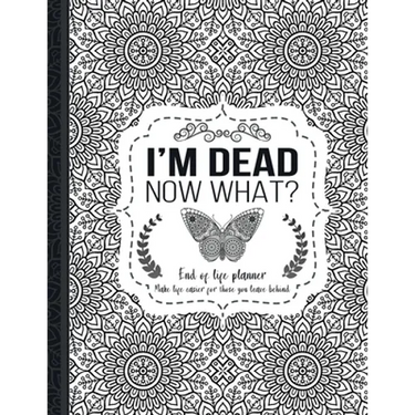 I'm Dead Now What?: End of life planner: End of life planner, Make life easier for those you leave behind, Matte Finish 8.5 x 11 in