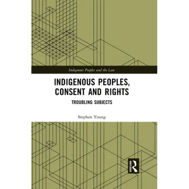 Indigenous Peoples, Consent and Rights: Troubling Subjects