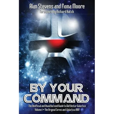 By Your Command Vol 1: The Unofficial and Unauthorised Guide to Battlestar Galactica: Original Series and Galactica