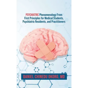 Psychiatric Phenomenology From First Principles for Medical Students, Psychiatric Residents, and Practitioners