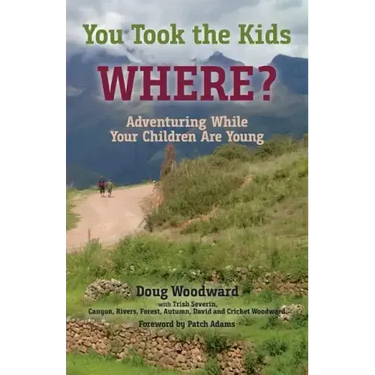 You Took the Kids Where?: Adventuring While Your Children Are Young