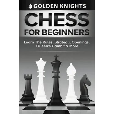 Chess For Beginners - Learn The Rules, Strategy, Openings, Queen's Gambit And More (Chess Mastery For Beginners Book 1)