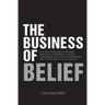 The Business of Belief: How the World's Best Marketers, Designers, Salespeople, Coaches, Fundraisers, Educators, Entrepreneurs and Other Leade