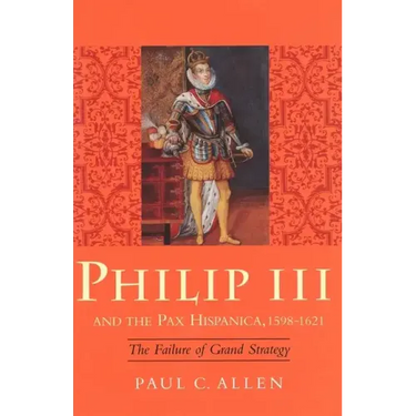 Philip III and the Pax Hispanica, 1598-1621: The Failure of Grand Strategy