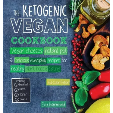 The Ketogenic Vegan Cookbook: Vegan Cheeses, Instant Pot & Delicious Everyday Recipes for Healthy Plant Based Eating (Full-Color Edition)