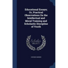 Educational Essays; Or, Practical Observations On the Intellectual and Moral Training and Scholastic Discipline of Youth