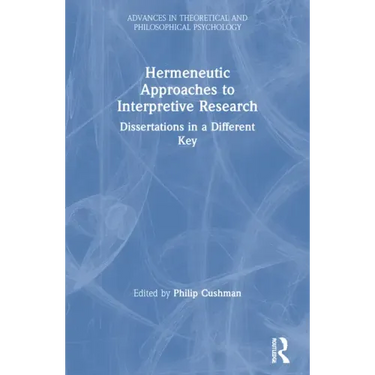 Hermeneutic Approaches to Interpretive Research: Dissertations in a Different Key