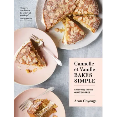 Cannelle Et Vanille Bakes Simple: A New Way to Bake Gluten-Free (with Vegan Options for Most Recipes)