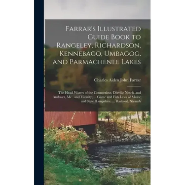 Farrar's Illustrated Guide Book to Rangeley, Richardson, Kennebago, Umbagog, and Parmachenee Lakes: The Head-Waters of the Connecticut, Dixville Notch