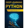 Deep Learning with Python: Comprehensive Beginners Guide to Learn and Understand the Realms of Deep Learning with Python