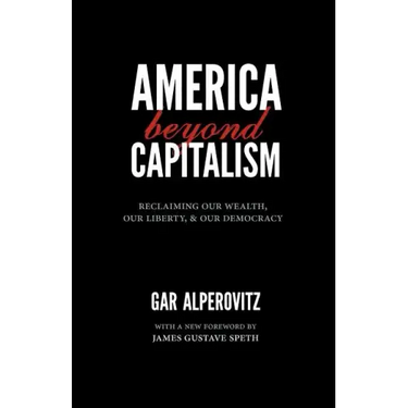 America Beyond Capitalism: Reclaiming Our Wealth, Our Liberty, and Our Democracy