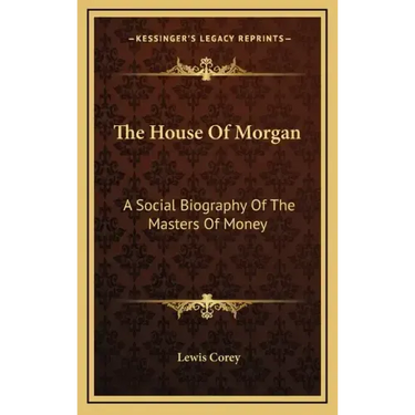 The House of Morgan: A Social Biography of the Masters of Money