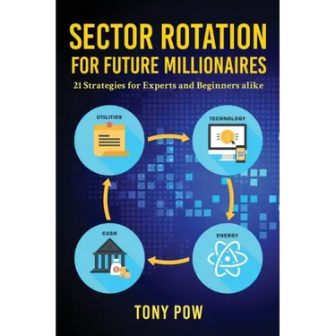 Sector Rotation for Future Millionaires: 21 Strategies for Experts and Beginners alike