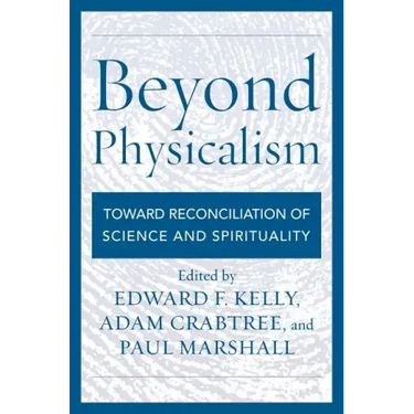 Beyond Physicalism: Toward Reconciliation of Science and Spirituality