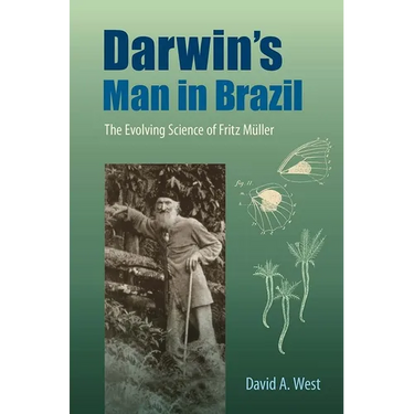 Darwin's Man in Brazil: The Evolving Science of Fritz Müller
