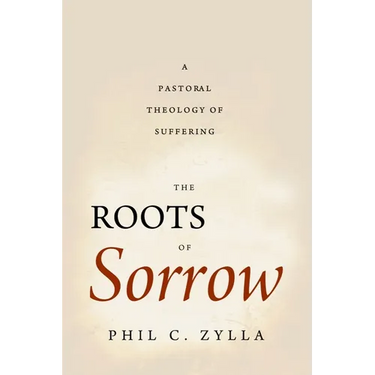 The Roots of Sorrow: A Pastoral Theology of Suffering