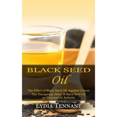 Black Seed Oil: The Effect of Black Seed Oil Against Cancer (The Therapeutic Effect of Black Seed Oil on Rheumatoid Arthritis)