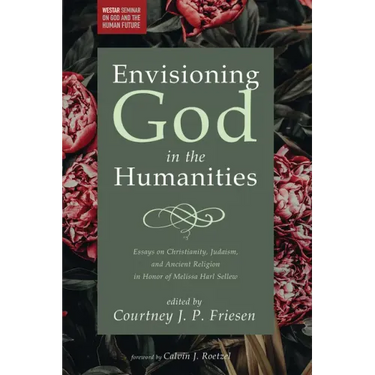 Envisioning God in the Humanities: Essays on Christianity, Judaism, and Ancient Religion in Honor of Melissa Harl Sellew