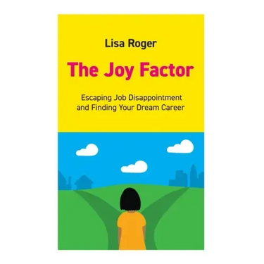 The Joy Factor: Escaping Job Disappointment And Finding Your Dream Career