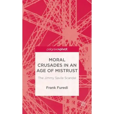 Moral Crusades in an Age of Mistrust: The Jimmy Savile Scandal