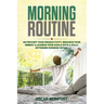 Morning Routine: Skyrocket Your Productivity, Enhance Your Energy & Achieve Your Goals With A Fully Optimized Morning Ritual