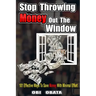 Stop Throwing Money Out The Window: 101 Effective Ways To Save Money With Minimal Effort