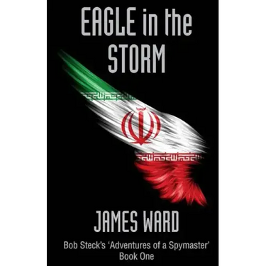 Eagle in the Storm: Bob Steck's 'adventures of a spymaster' - Book One
