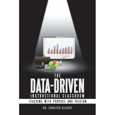 The Data-Driven Instructional Classroom: Teaching with Purpose and Passion