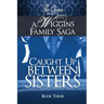 Caught Up Between Sisters: A Wiggins Family Saga