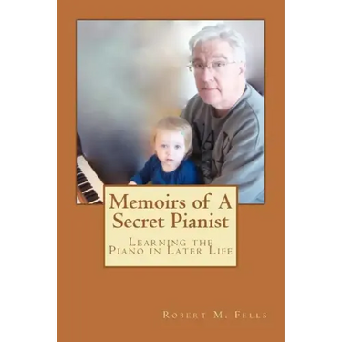 Memoirs of A Secret Pianist: Learning the Piano in Later Life