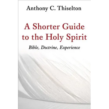 A Shorter Guide to the Holy Spirit: Bible, Doctrine, Experience