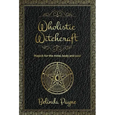 Wholistic Witchcraft: Magick for the mind, body and soul