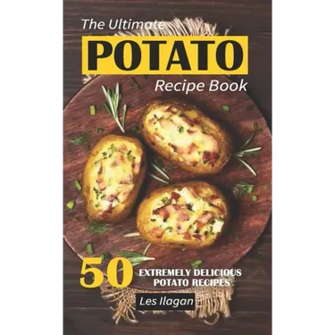The Ultimate POTATO RECIPE BOOK: 50 Extremely Delicious Potato Recipes