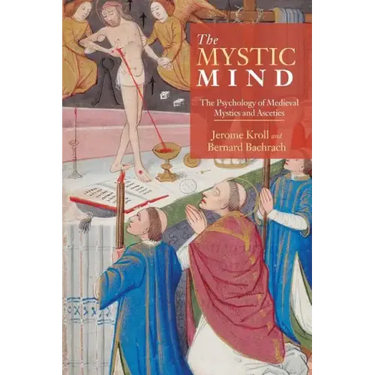 The Mystic Mind: The Psychology of Medieval Mystics and Ascetics