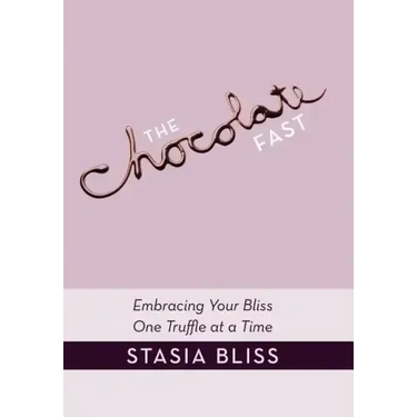 The Chocolate Fast: Embracing Your Bliss One Truffle at a Time