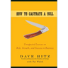 How to Castrate a Bull: Unexpected Lessons on Risk, Growth, and Success in Business
