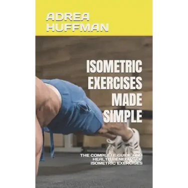 Isometric Exercises Made Simple: The Complete Guide and Health Benefits of Isometric Exercises