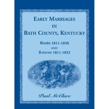 Early Marriages in Bath County, Kentucky: Bonds 1811-1850 and Returns 1811-1852