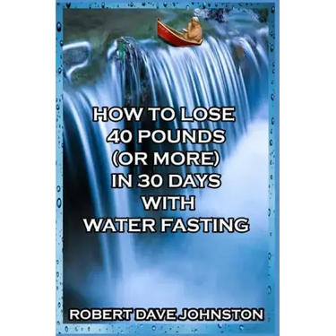 How to Lose 40 Pounds (Or More) in 30 Days with Water Fasting