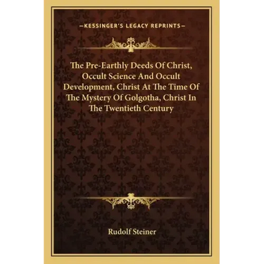 The Pre-Earthly Deeds of Christ, Occult Science and Occult Development, Christ at the Time of the Mystery of Golgotha, Christ in the Twentieth Century