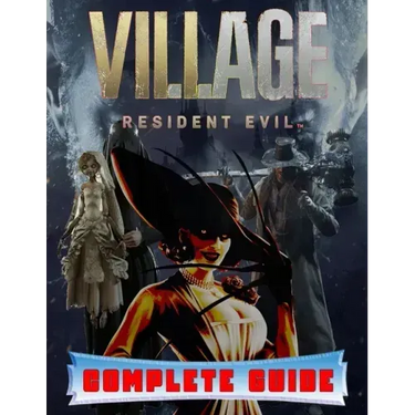 Resident Evil Village: COMPLETE GUIDE: Best Tips, Tricks, Walkthroughs and Strategies to Become a Pro Player