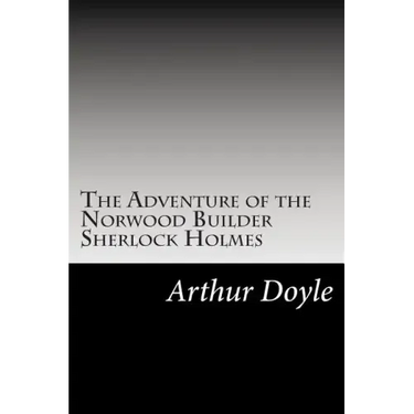 The Adventure of the Norwood Builder Sherlock Holmes: (Arthur Conan Doyle Classics Collection)