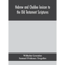 Hebrew And Chaldee Lexicon To The Old Testament Scriptures; Translated, With Additions, And Corrections From The Author'S Thesaurus And Other Works