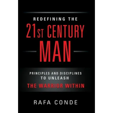 REDEFINING THE 21st CENTURY MAN: Principles and Disciplines to Unleash The Warrior Within