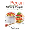 Pegan Slow Cooker Paleo Vegan Recipes: Collection of 30+Slow Cooker Recipes for the Pegan Diet
