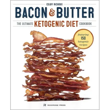 Bacon & Butter: The Ultimate Ketogenic Diet Cookbook