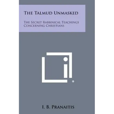 The Talmud Unmasked: The Secret Rabbinical Teachings Concerning Christians