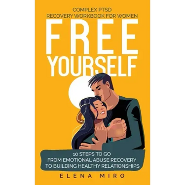 FREE YOURSELF! A Complex PTSD Recovery Workbook for Women: 10 steps to go from emotional abuse recovery to building healthy relationships
