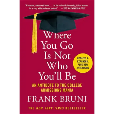 Where You Go Is Not Who You'll Be: An Antidote to the College Admissions Mania