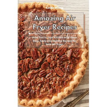 Amazing Air Fryer Recipes: Have Fun in Your Kitchen with these Easy, Tasty and Healthy Recipes for Your Air Fryer